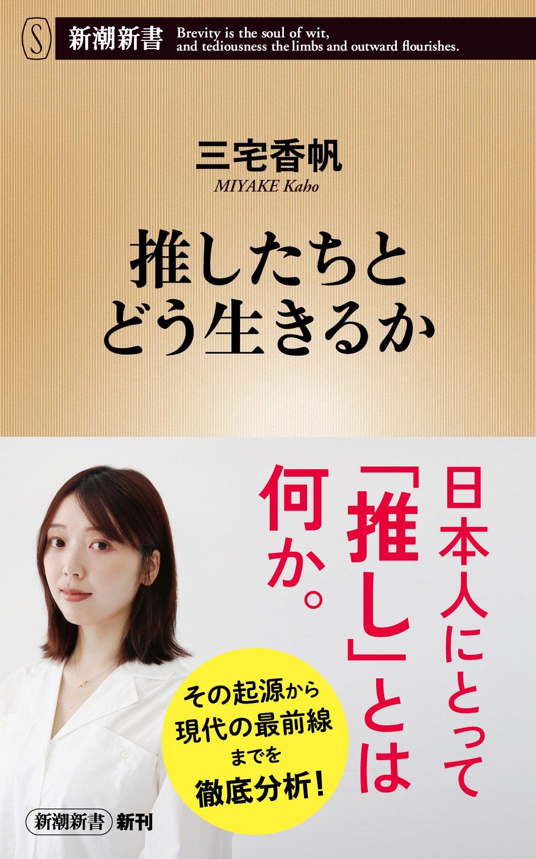 日本人にとって「推し」とは何か――三宅香帆の最新刊『推したちとどう生きるか』７月17日発売！